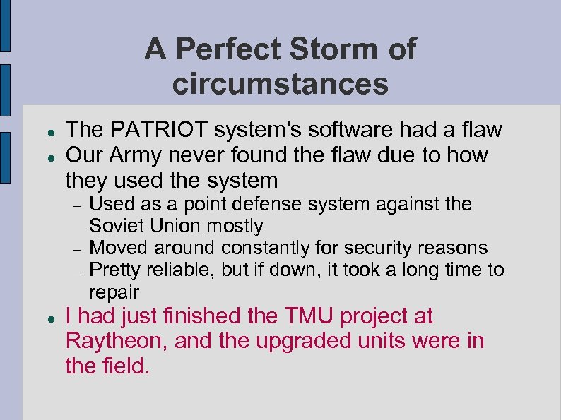 A Perfect Storm of circumstances The PATRIOT system's software had a flaw Our Army