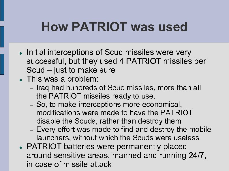 How PATRIOT was used Initial interceptions of Scud missiles were very successful, but they