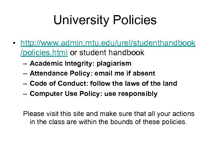 University Policies • http: //www. admin. mtu. edu/urel/studenthandbook /policies. html or student handbook –