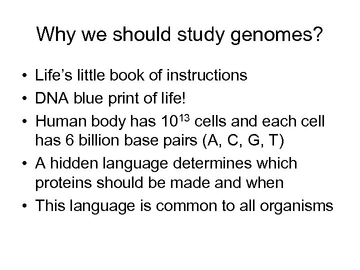 Why we should study genomes? • Life’s little book of instructions • DNA blue