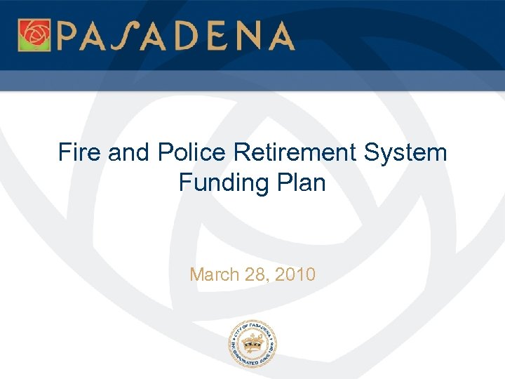 Fire and Police Retirement System Funding Plan March 28, 2010 