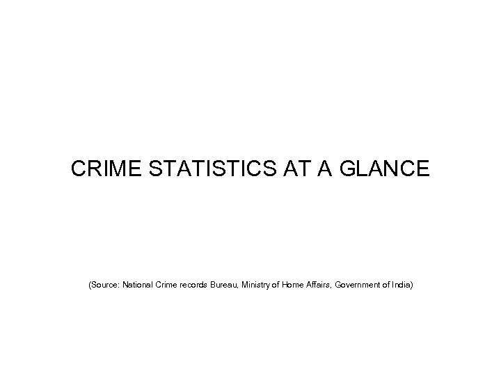CRIME STATISTICS AT A GLANCE (Source: National Crime records Bureau, Ministry of Home Affairs,