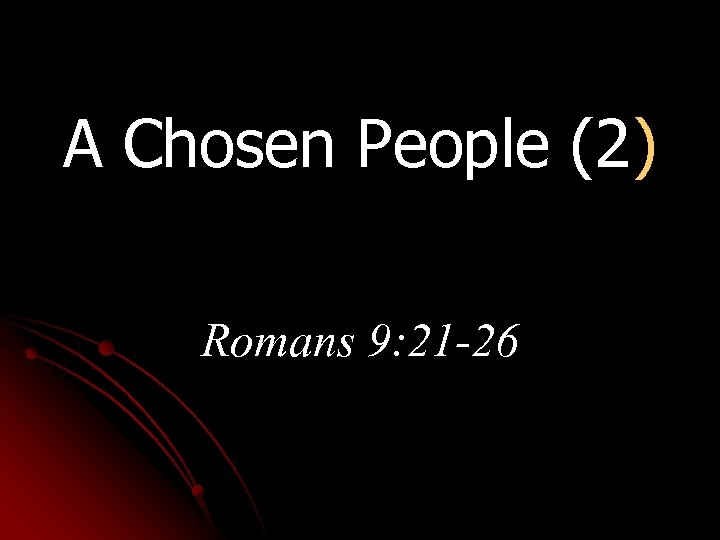 A Chosen People (2) Romans 9: 21 -26 