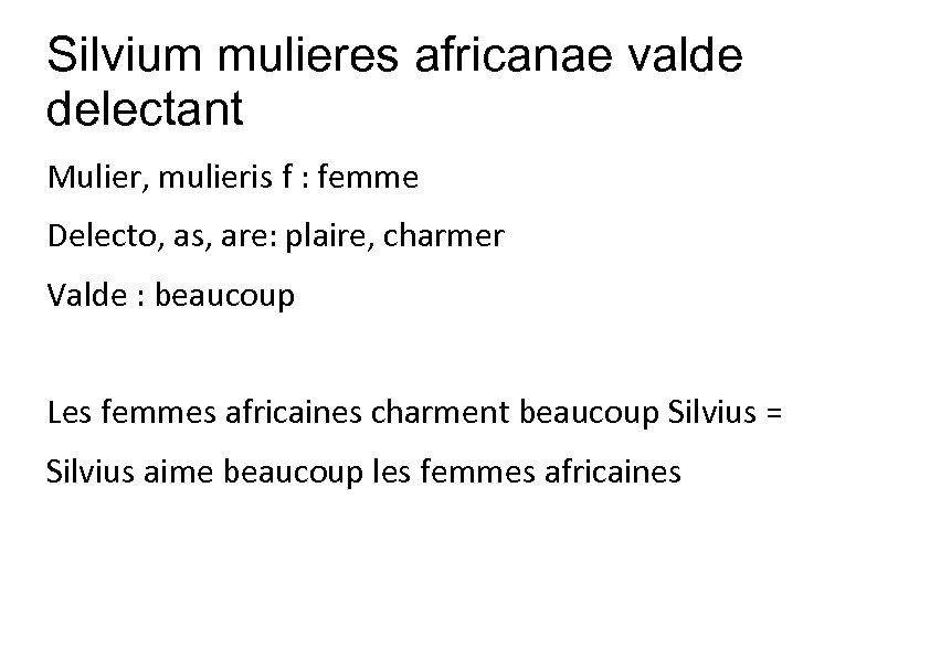 Silvium mulieres africanae valde delectant Mulier, mulieris f : femme Delecto, as, are: plaire,