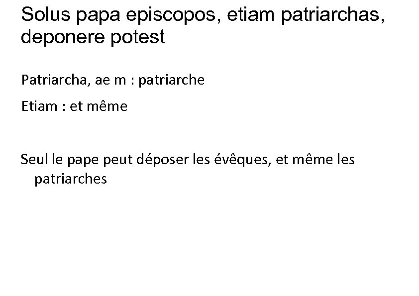 Solus papa episcopos, etiam patriarchas, deponere potest Patriarcha, ae m : patriarche Etiam :