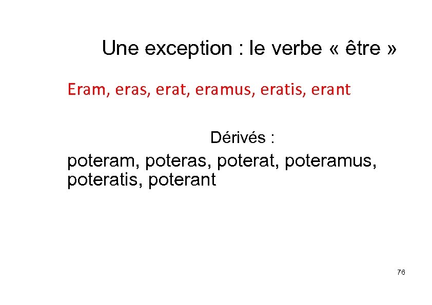 Une exception : le verbe « être » Eram, eras, erat, eramus, eratis, erant