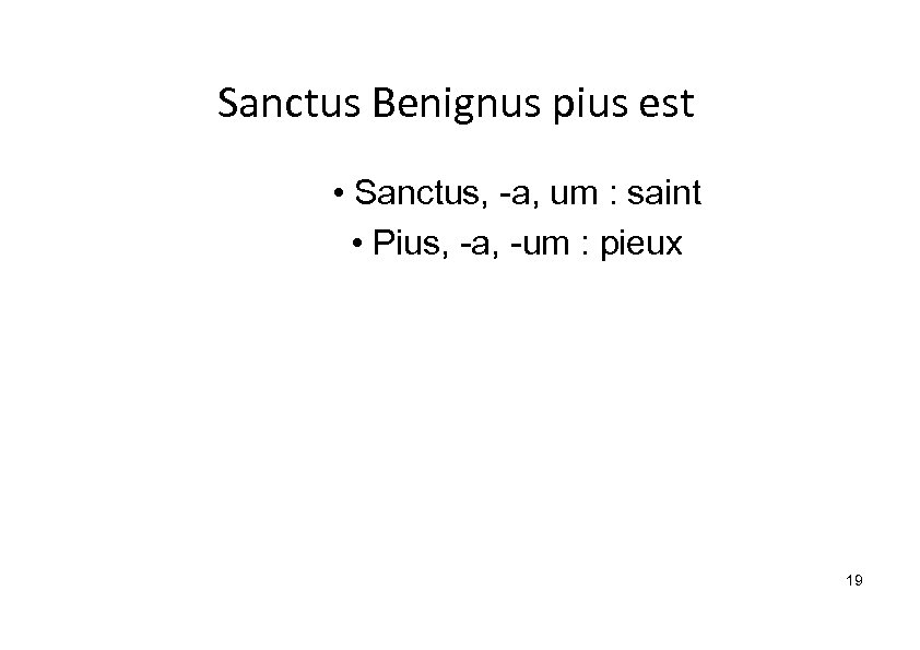 Sanctus Benignus pius est • Sanctus, -a, um : saint • Pius, -a, -um