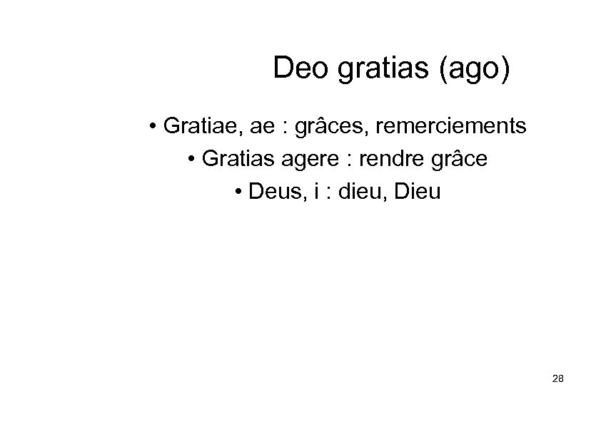 Deo gratias (ago) • Gratiae, ae : grâces, remerciements • Gratias agere : rendre