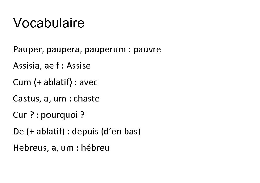 Vocabulaire Pauper, paupera, pauperum : pauvre Assisia, ae f : Assise Cum (+ ablatif)