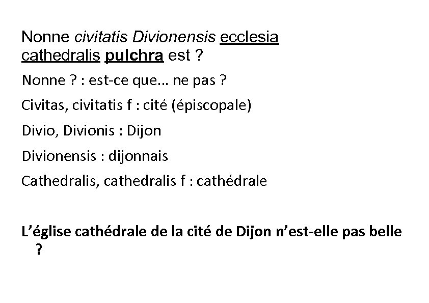 Nonne civitatis Divionensis ecclesia cathedralis pulchra est ? Nonne ? : est-ce que… ne