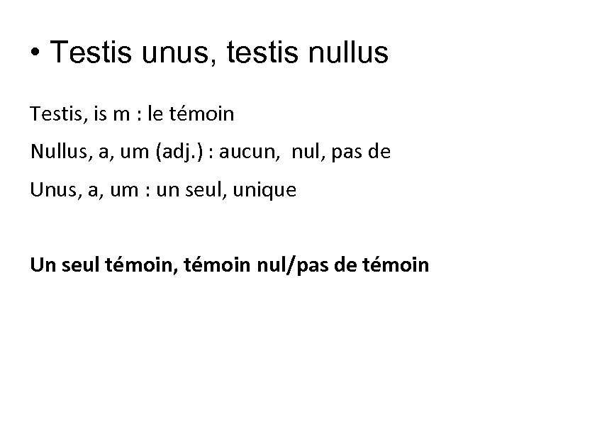  • Testis unus, testis nullus Testis, is m : le témoin Nullus, a,