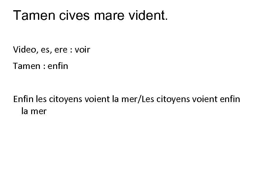 Tamen cives mare vident. Video, es, ere : voir Tamen : enfin Enfin les