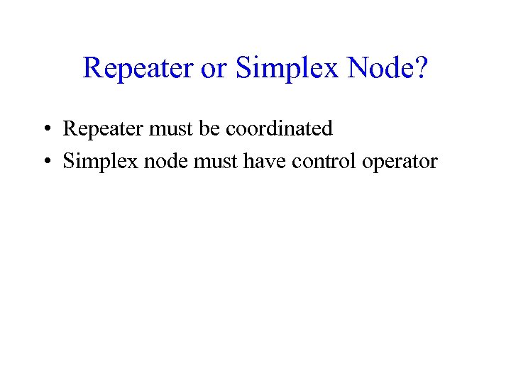 Repeater or Simplex Node? • Repeater must be coordinated • Simplex node must have