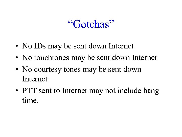 “Gotchas” • No IDs may be sent down Internet • No touchtones may be