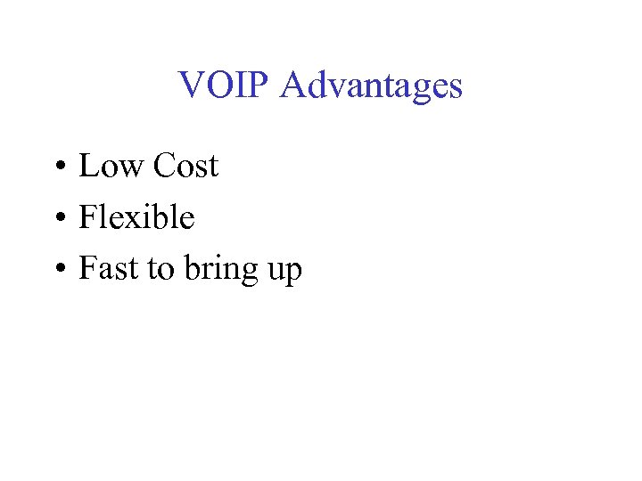 VOIP Advantages • Low Cost • Flexible • Fast to bring up 