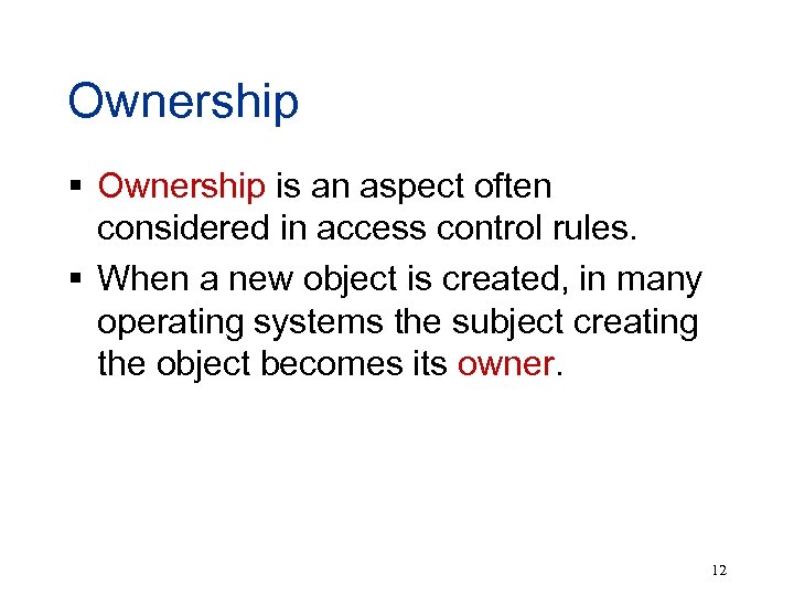 Ownership § Ownership is an aspect often considered in access control rules. § When