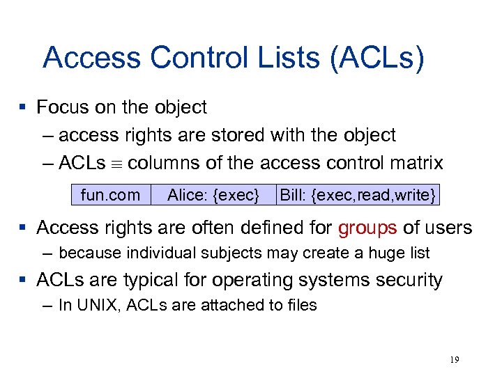 Access Control Lists (ACLs) § Focus on the object – access rights are stored