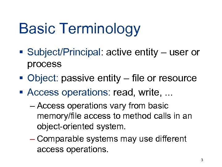 Basic Terminology § Subject/Principal: active entity – user or process § Object: passive entity