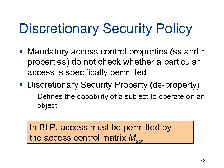 Discretionary Security Policy § Mandatory access control properties (ss and * properties) do not