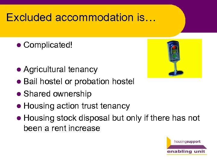 Excluded accommodation is… l Complicated! l Agricultural tenancy l Bail hostel or probation hostel