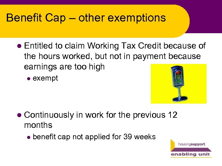 Benefit Cap – other exemptions l Entitled to claim Working Tax Credit because of