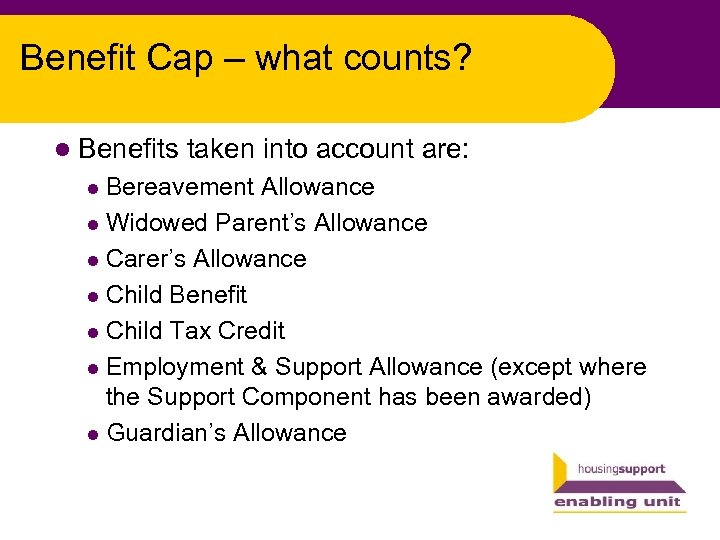 Benefit Cap – what counts? l Benefits taken into account are: Bereavement Allowance l