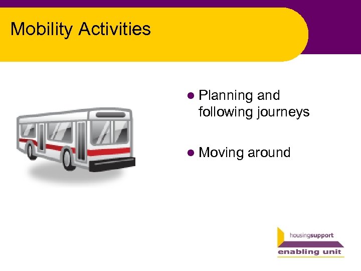 Mobility Activities l Planning and following journeys l Moving around 