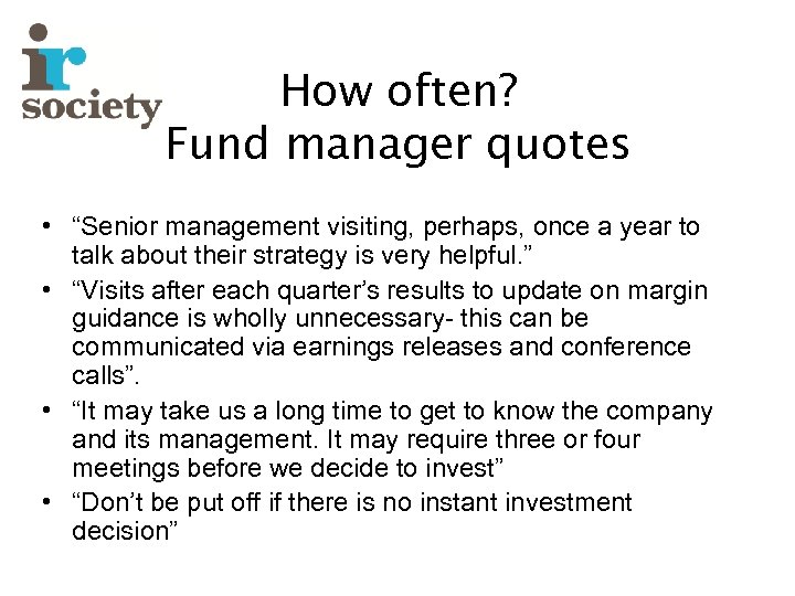 How often? Fund manager quotes • “Senior management visiting, perhaps, once a year to