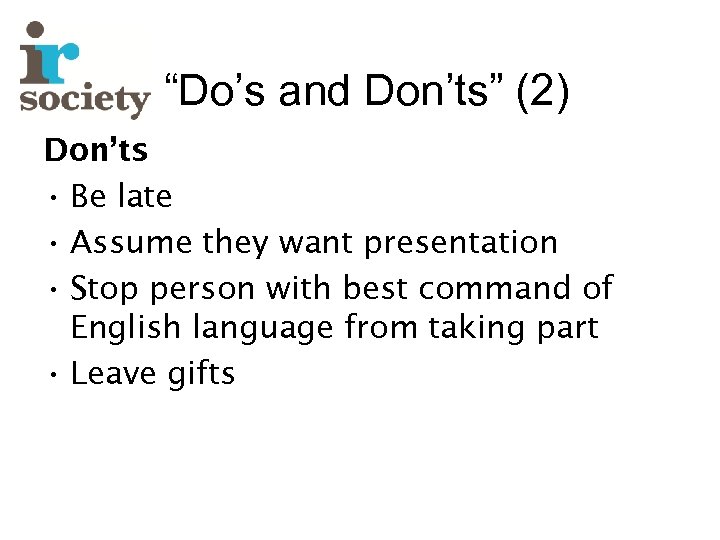 “Do’s and Don’ts” (2) Don’ts • Be late • Assume they want presentation •