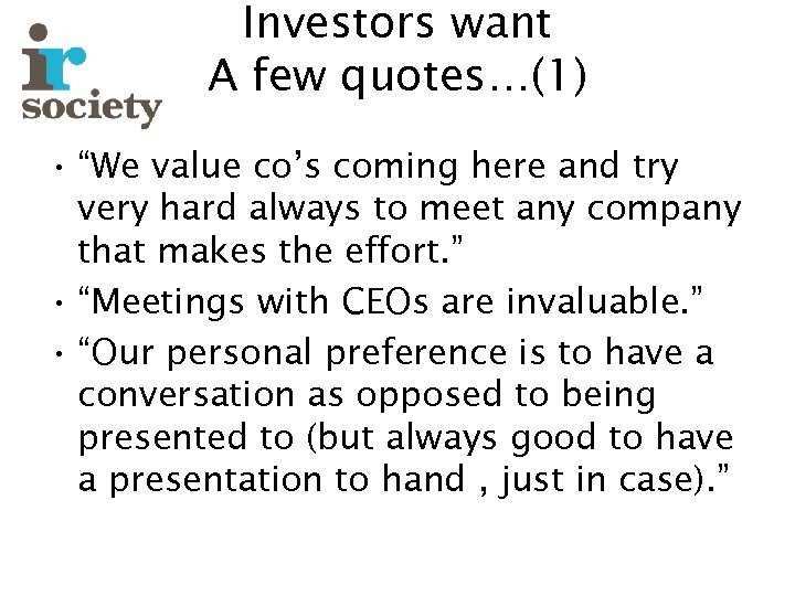 Investors want A few quotes…(1) • “We value co’s coming here and try very