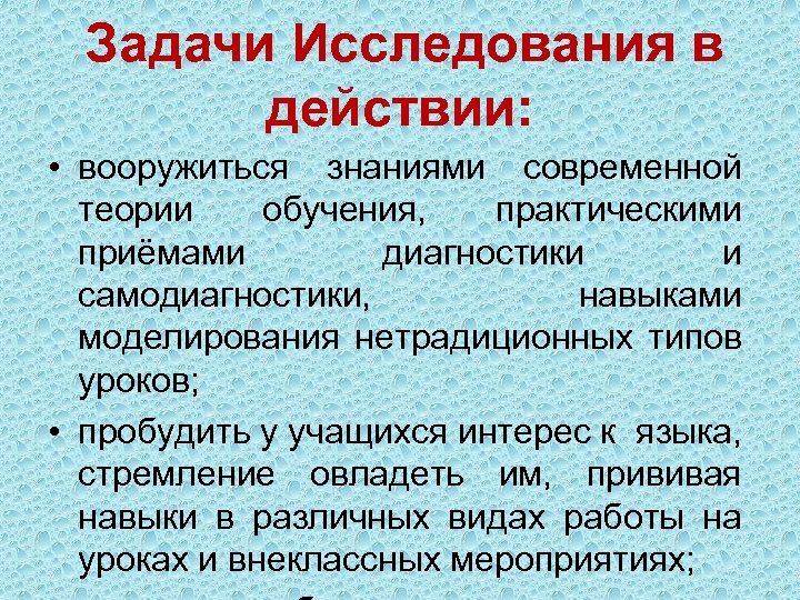 Задачи Исследования в действии: • вооружиться знаниями современной теории обучения, практическими приёмами диагностики и