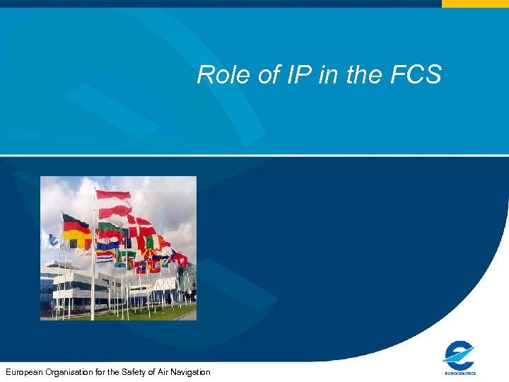 Role of IP in the FCS European Organisation for the Safety of Air Navigation