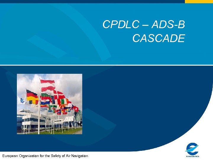 CPDLC – ADS-B CASCADE European Organisation for the Safety of Air Navigation 