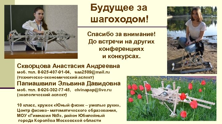 Будущее за шагоходом! Спасибо за внимание! До встречи на других конференциях и конкурсах. Скворцова