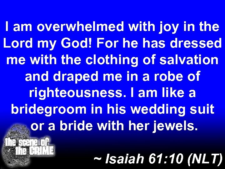 I am overwhelmed with joy in the Lord my God! For he has dressed