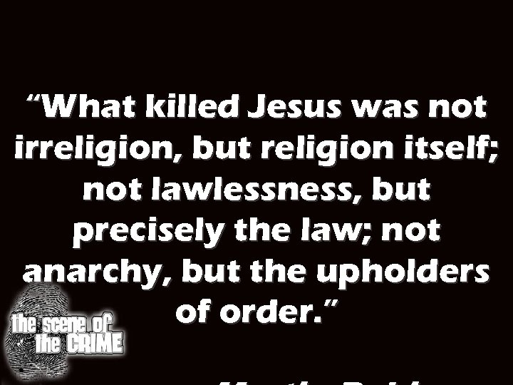 “What killed Jesus was not irreligion, but religion itself; not lawlessness, but precisely the