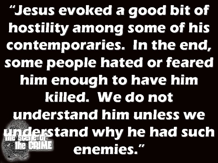 “Jesus evoked a good bit of hostility among some of his contemporaries. In the