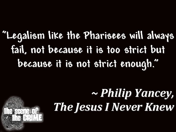 “Legalism like the Pharisees will always fail, not because it is too strict but