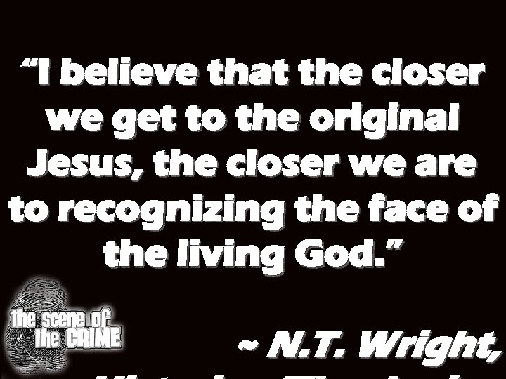 “I believe that the closer we get to the original Jesus, the closer we