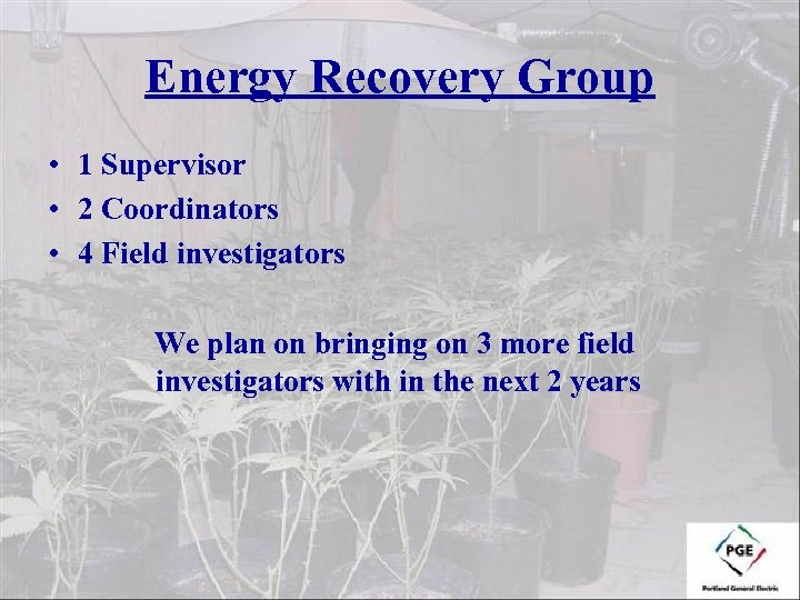 Energy Recovery Group • 1 Supervisor • 2 Coordinators • 4 Field investigators We