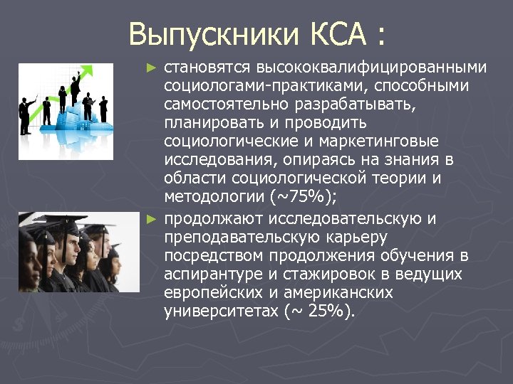 Выпускники КСА : становятся высококвалифицированными социологами-практиками, способными самостоятельно разрабатывать, планировать и проводить социологические и