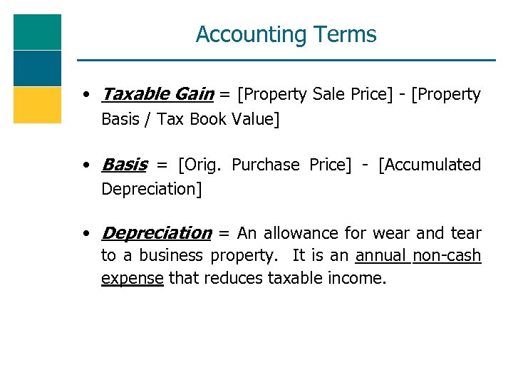 Accounting Terms • Taxable Gain = [Property Sale Price] - [Property Basis / Tax