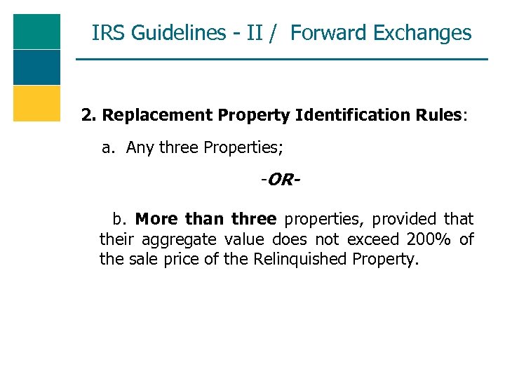 IRS Guidelines - II / Forward Exchanges 2. Replacement Property Identification Rules: a. Any