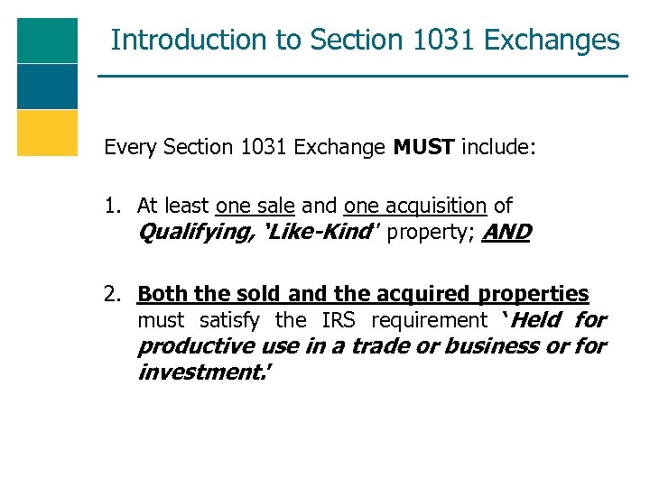 Introduction to Section 1031 Exchanges Every Section 1031 Exchange MUST include: 1. At least