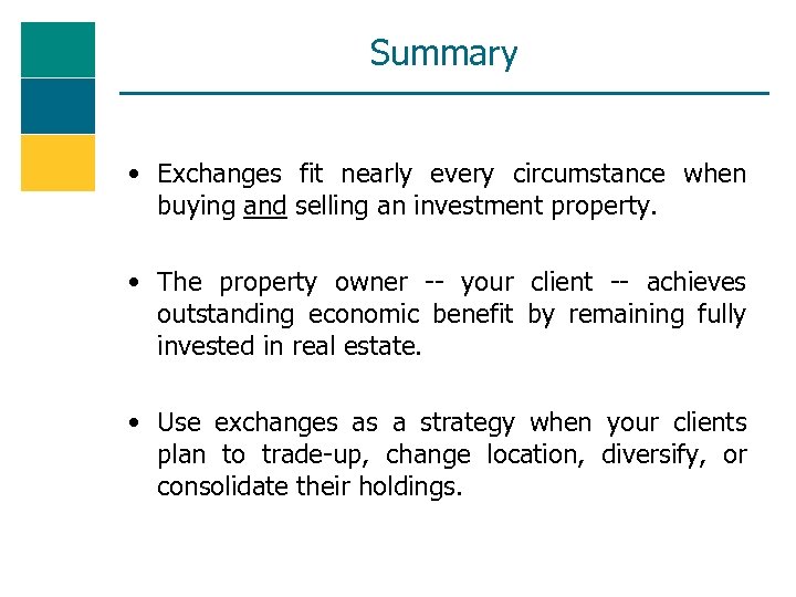 Summary • Exchanges fit nearly every circumstance when buying and selling an investment property.