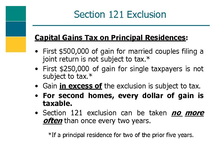 Section 121 Exclusion Capital Gains Tax on Principal Residences: • First $500, 000 of