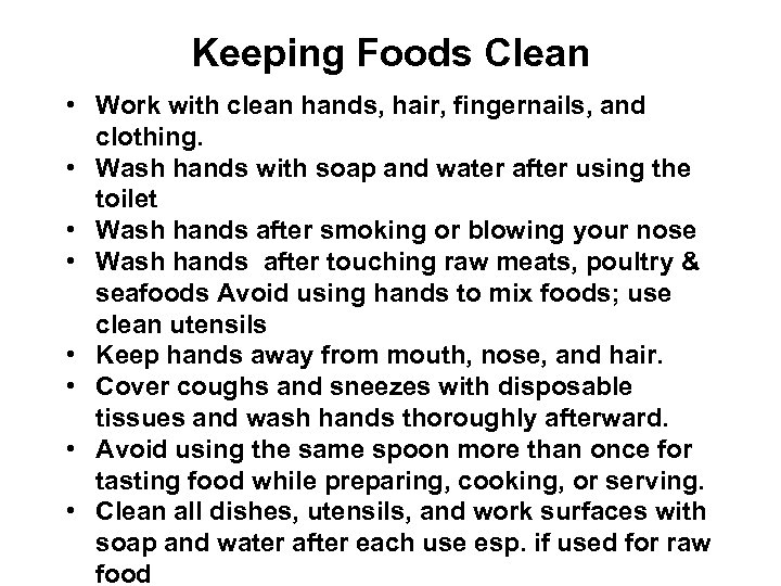 Keeping Foods Clean • Work with clean hands, hair, fingernails, and clothing. • Wash
