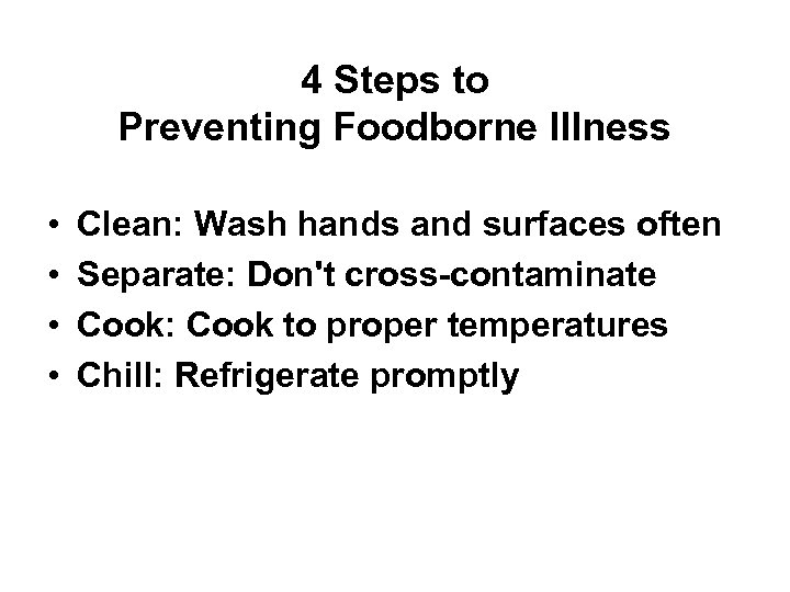 4 Steps to Preventing Foodborne Illness • • Clean: Wash hands and surfaces often