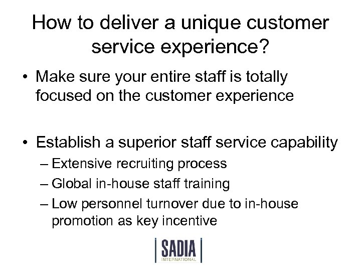 How to deliver a unique customer service experience? • Make sure your entire staff