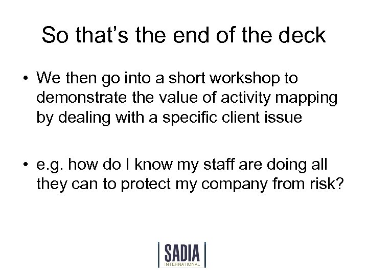 So that’s the end of the deck • We then go into a short